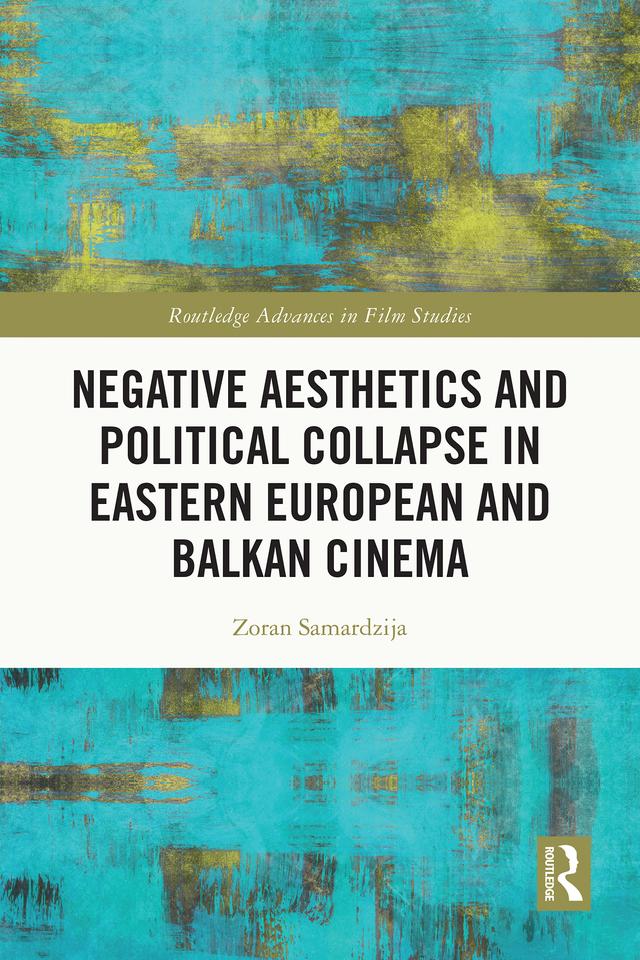 Negative Aesthetics and Political Collapse in Eastern European and Balkan Cinema by Zoran Samardzija