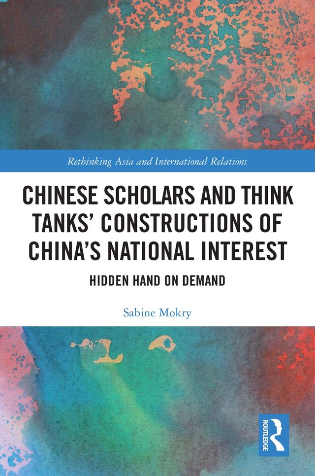 Chinese Scholars and Think Tanks' Constructions of China's National Interest by Sabine Mokry