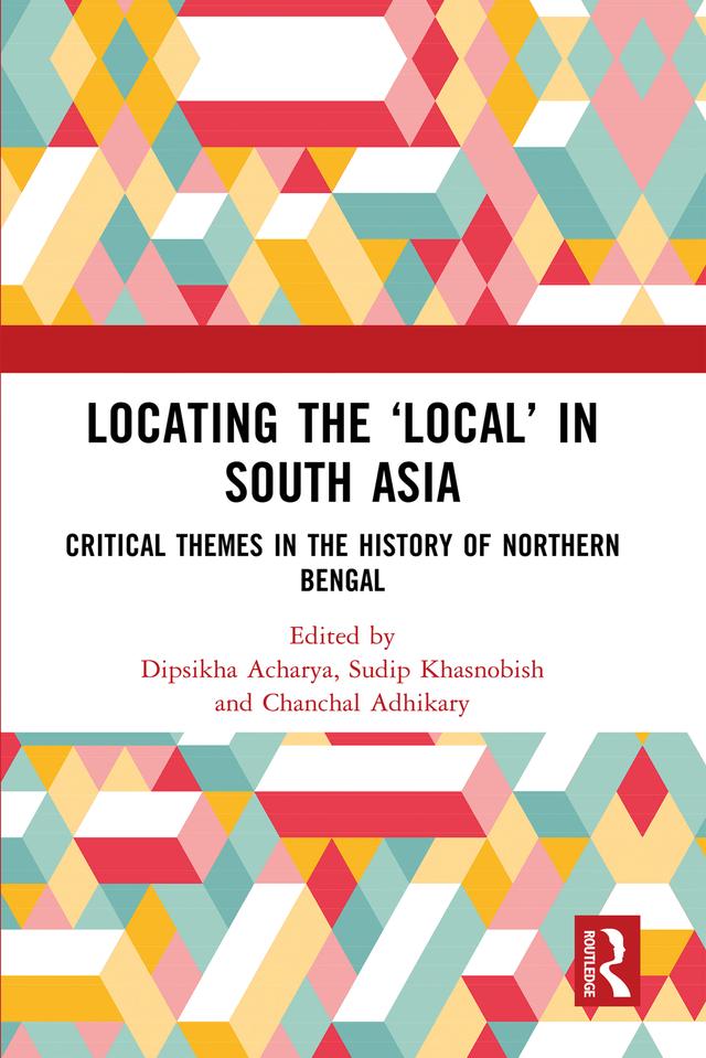 Locating the ‘Local’ in South Asia by Chanchal Adhikary, Dipsikha Acharya, Sudip Khasnobish
