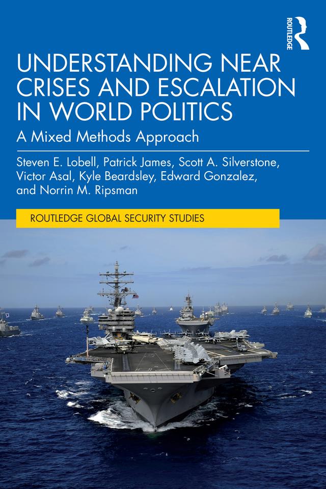 Understanding Near Crises and Escalation in World Politics by Edward Gonzalez, Kyle Beardsley, Norrin M. Ripsman, Patrick James, Scott A. Silverstone, Steven E. Lobell, Victor Asal
