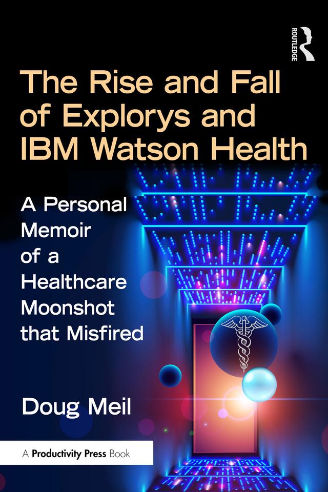 The Rise and Fall of Explorys and IBM Watson Health by Doug Meil