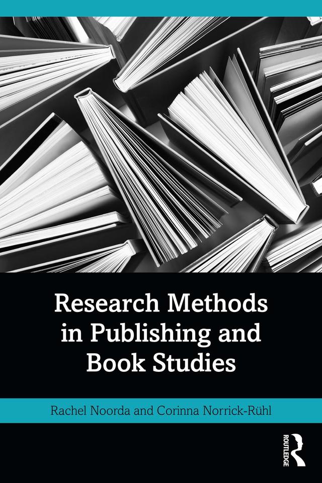Research Methods in Publishing and Book Studies by Corinna Norrick-Rühl, Rachel Noorda