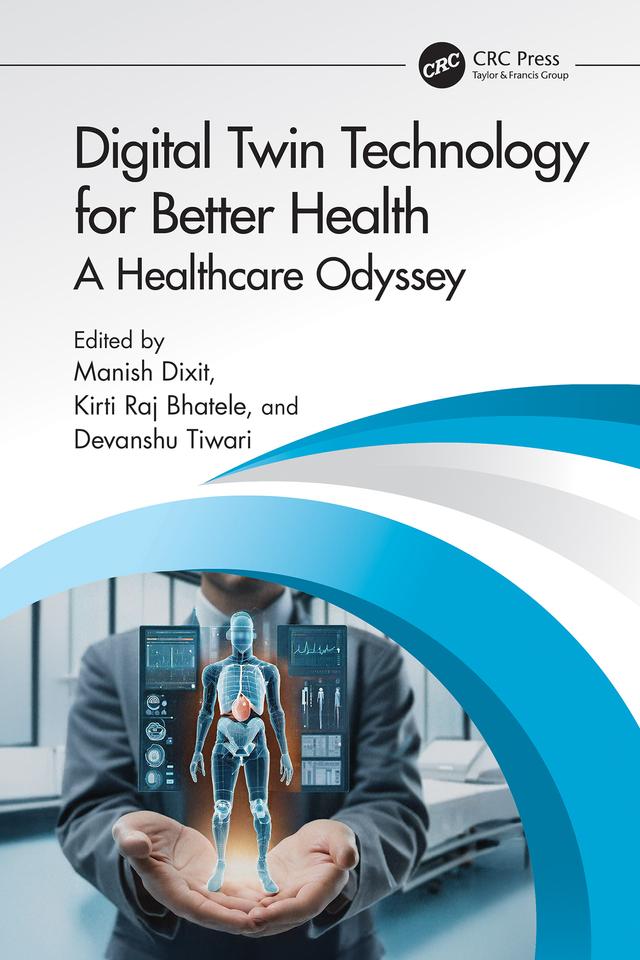 Digital Twin Technology for Better Health by Devanshu Tiwari, Kirti Raj Bhatele, Manish Dixit