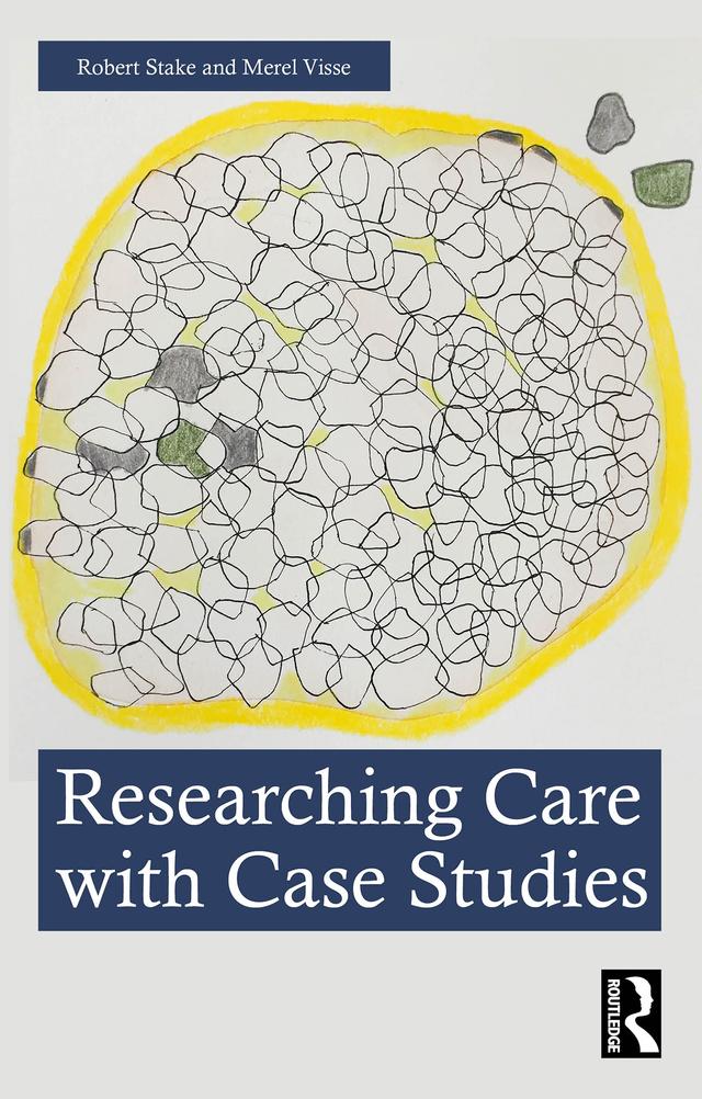 Researching Care with Case Studies by Merel Visse, Robert Stake