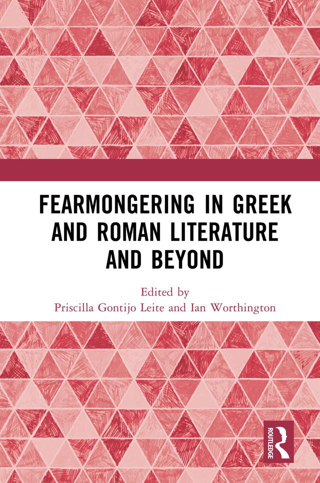 Fearmongering in Greek and Roman Literature and Beyond by Ian Worthington, Priscilla Gontijo Leite