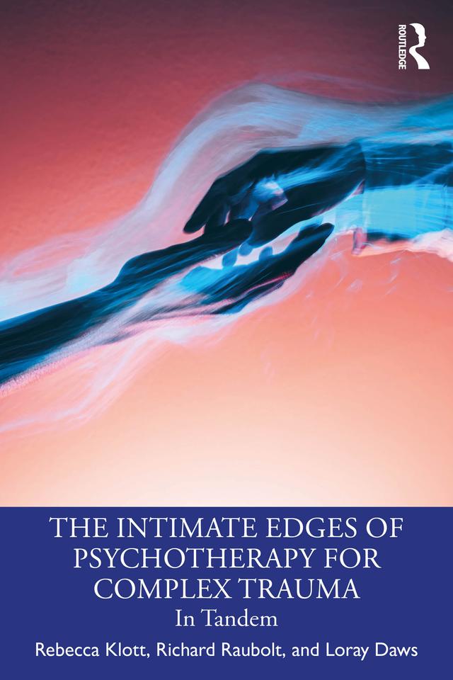 The Intimate Edges of Psychotherapy for Complex Trauma by Loray Daws, Rebecca Klott, Richard Raubolt