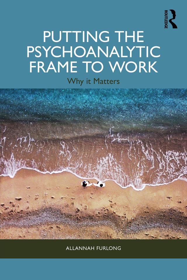 Putting the Psychoanalytic Frame to Work by Allannah Furlong