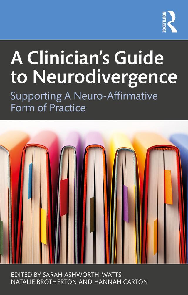 A Clinician’s Guide to Neurodivergence by Hannah Carton, Natalie Brotherton, Sarah Ashworth-Watts