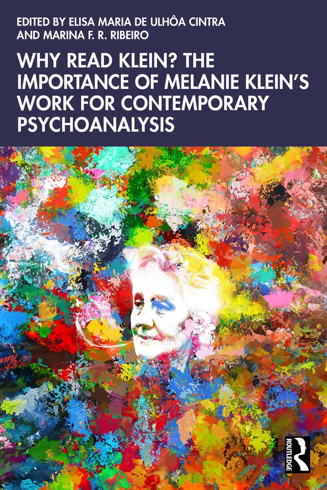 Why Read Klein? The Importance of Melanie Klein's work for Contemporary Psychoanalysis by Elisa Maria de Ulhôa Cintra, Marina F. R. Ribeiro