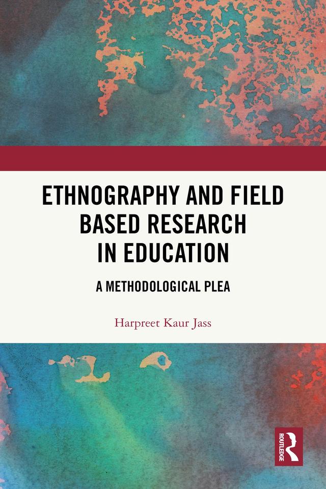 Ethnography and Field Based Research in Education by Harpreet Kaur Jass