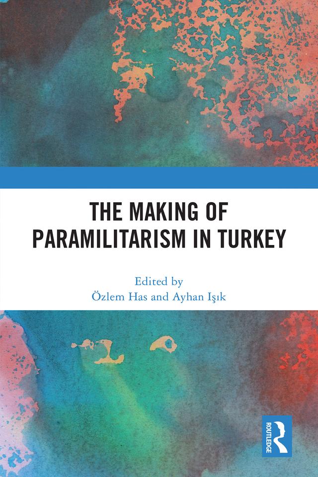 The Making of Paramilitarism in Turkey by Ayhan Işık, Özlem Has
