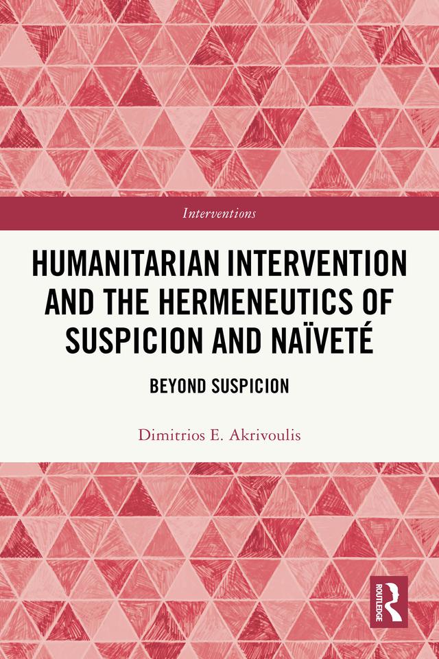 Humanitarian Intervention and the Hermeneutics of Suspicion and Naïveté by Dimitrios E. Akrivoulis