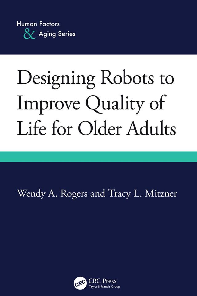 Designing Robots to Improve Quality of Life for Older Adults by Tracy L. Mitzner, Wendy A. Rogers