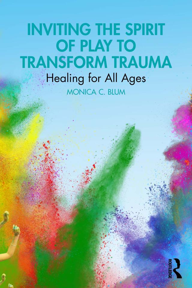 Inviting the Spirit of Play to Transform Trauma by Monica C. Blum