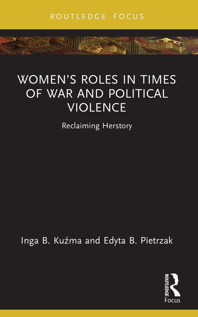 Women’s Roles in Times of War and Political Violence by Edyta B. Pietrzak, Inga B. Kuźma