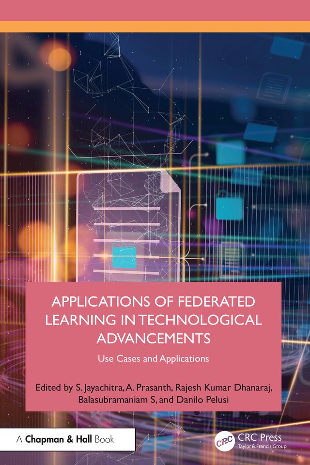 Applications of Federated Learning in Technological Advancements by A. Prasanth, Balasubramaniam S, Danilo Pelusi, Rajesh Kumar Dhanaraj, S. Jayachitra
