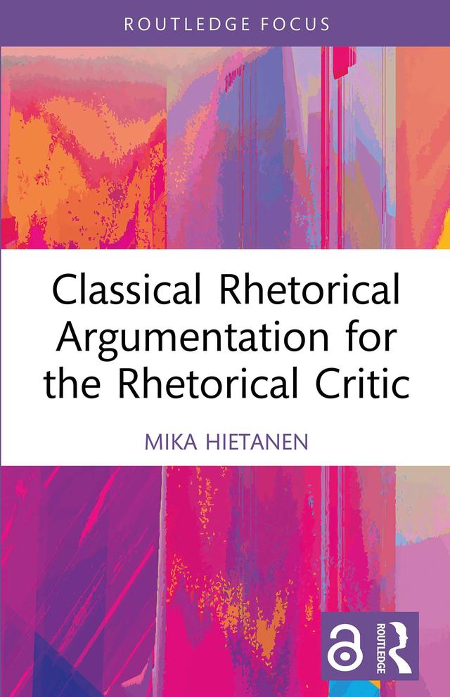 Classical Rhetorical Argumentation for the Rhetorical Critic by Mika Hietanen