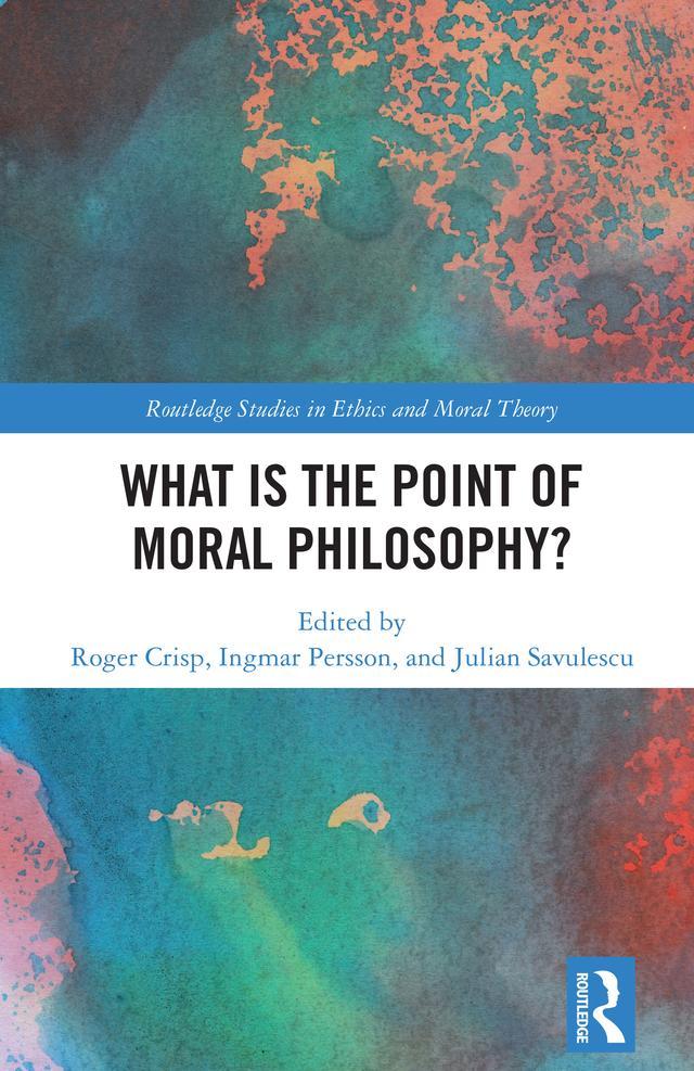What Is the Point of Moral Philosophy? by Ingmar Persson, Julian Savulescu, Roger Crisp