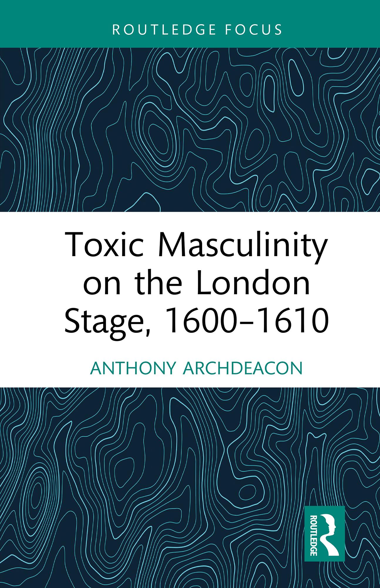 Toxic Masculinity on the London Stage, 1600–1610
