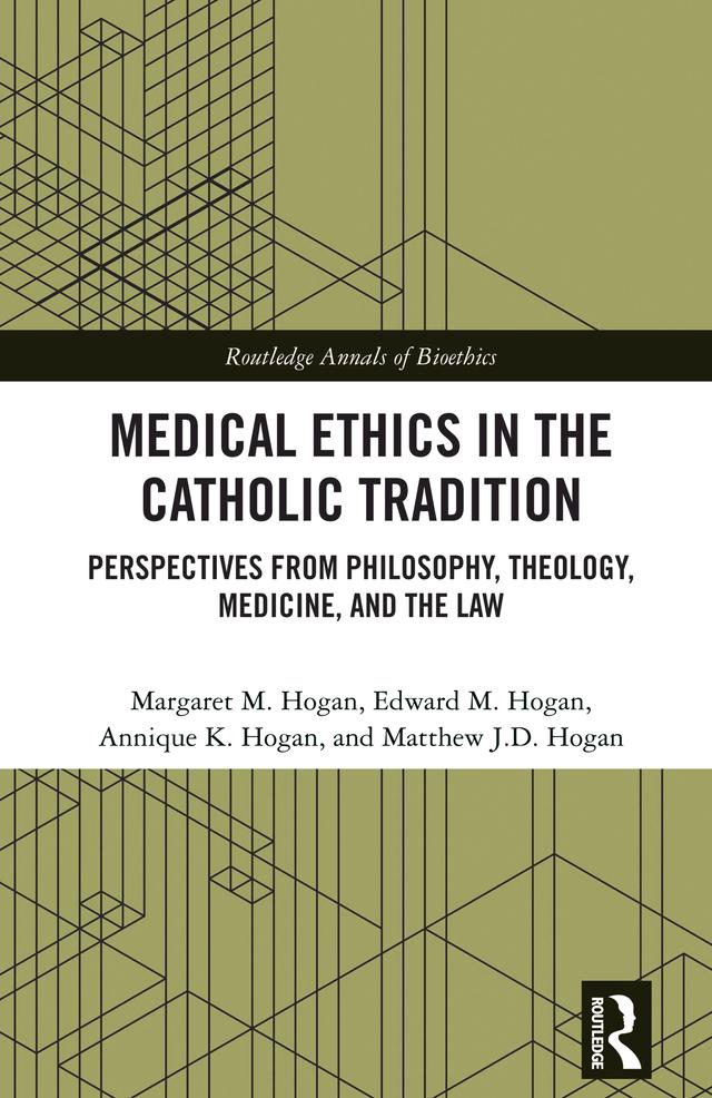 Medical Ethics in the Catholic Tradition by Annique K. Hogan, Edward M. Hogan, Margaret M. Hogan, Matthew J.D. Hogan
