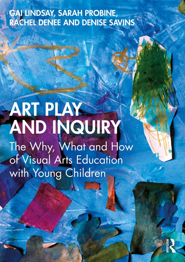 Art Play and Inquiry by Denise Savins, Gai Lindsay, Rachel Denee, Sarah Probine