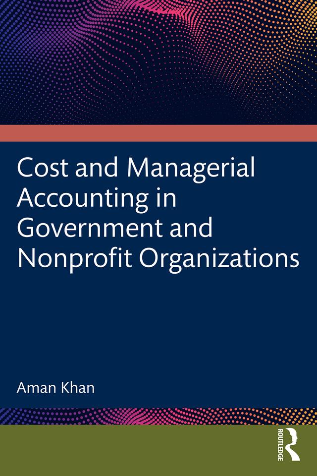 Cost and Managerial Accounting in Government and Nonprofit Organizations by Aman Khan