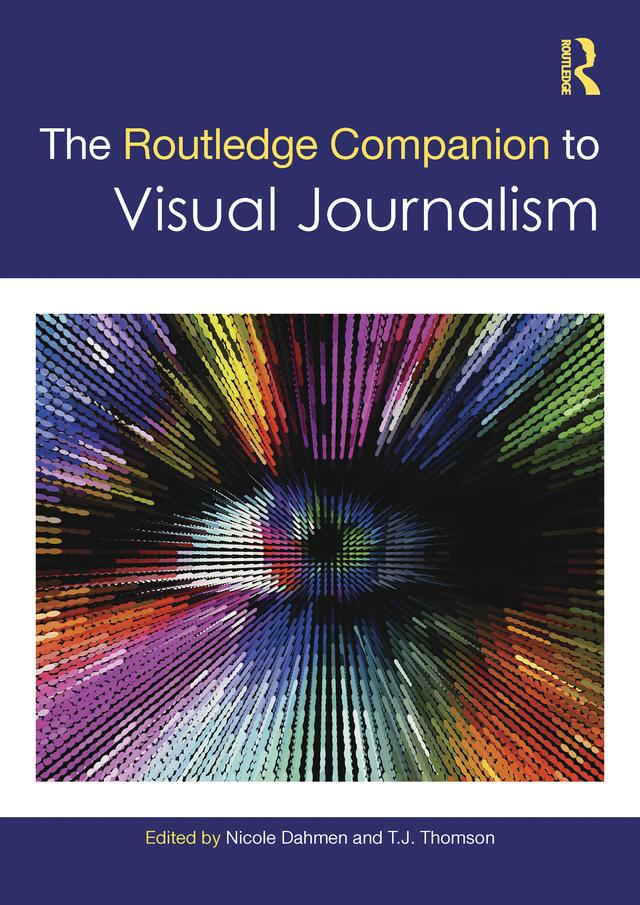 The Routledge Companion to Visual Journalism by Nicole Dahmen, T.J. Thomson