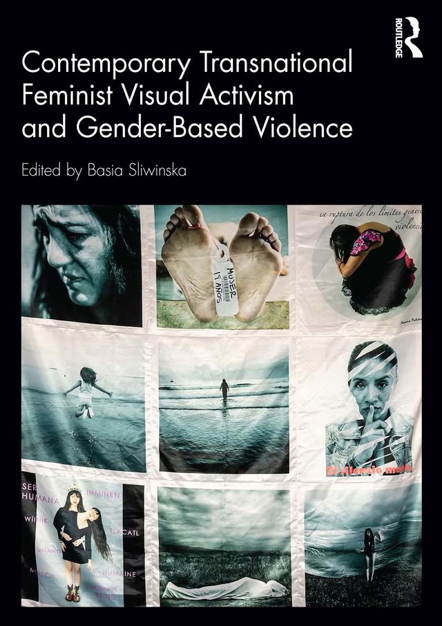 Contemporary Transnational Feminist Visual Activism and Gender-Based Violence by Basia Sliwinska