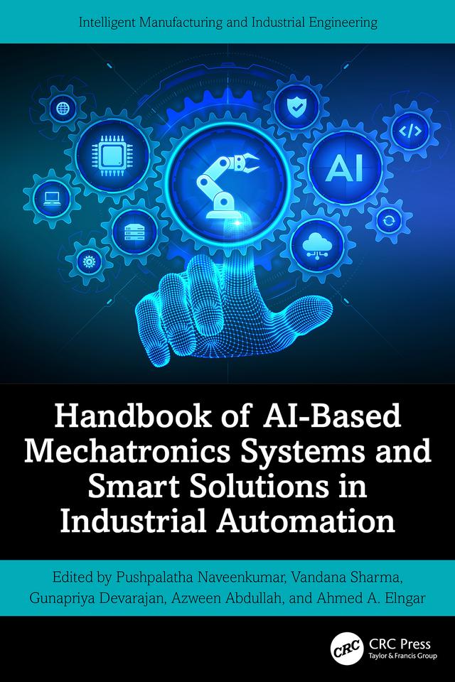 Handbook of AI-Based Mechatronics Systems and Smart Solutions in Industrial Automation by Ahmed A. Elngar, Azween Abdullah, Gunapriya Devarajan, Pushpalatha Naveenkumar, Vandana Sharma