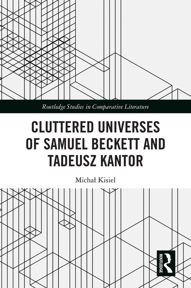 Cluttered Universes of Samuel Beckett and Tadeusz Kantor by Michał Kisiel