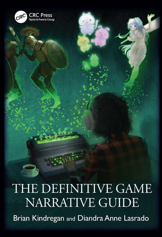 The Definitive Game Narrative Guide by Brian Kindregan, Diandra Anne Lasrado