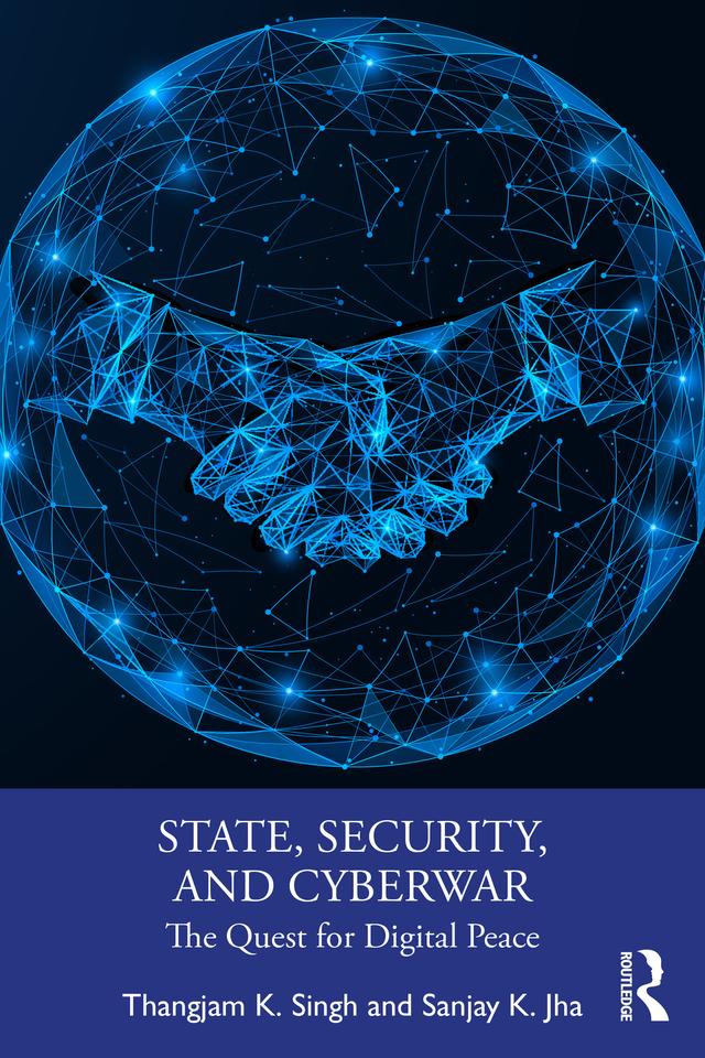 State, Security, and Cyberwar by Sanjay K. Jha, Thangjam K. Singh