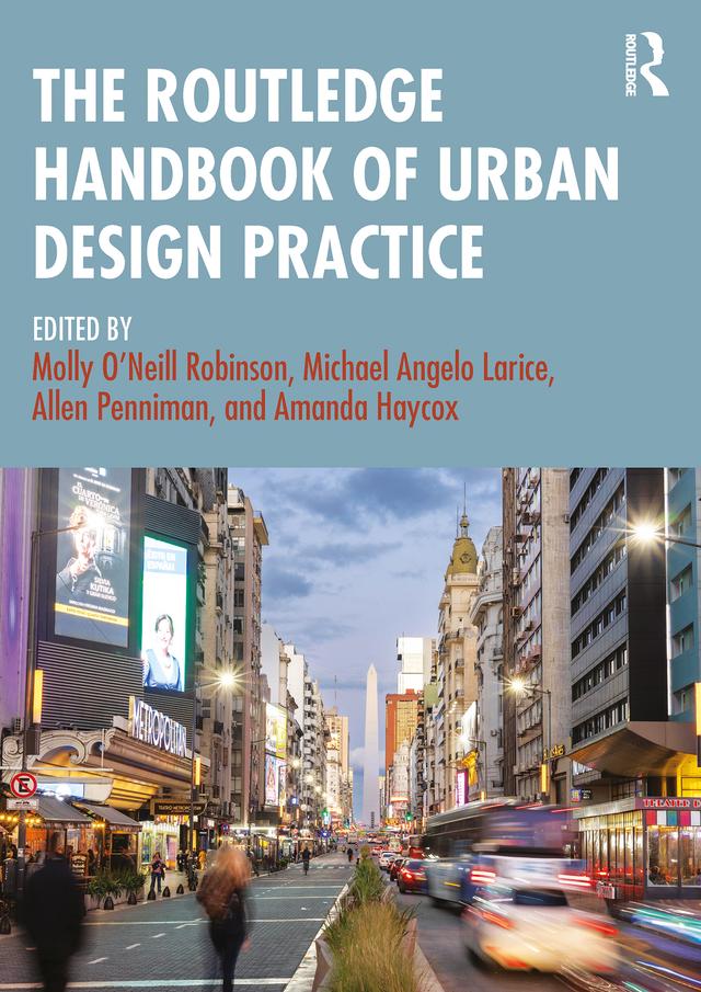 The Routledge Handbook of Urban Design Practice by Allen Penniman, Amanda Haycox, Michael Angelo Larice, Molly O’Neill Robinson