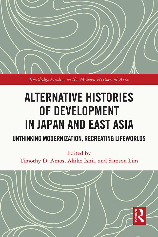 Alternative Histories of Development in Japan and East Asia by Akiko Ishii, Samson Lim, Timothy D. Amos