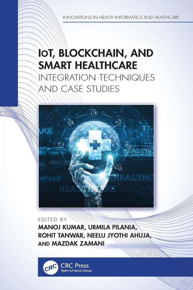 IoT, Blockchain, and Smart Healthcare by Manoj Kumar, Mazdak Zamani, Neelu Jyothi Ahuja, Rohit Tanwar, Urmila Pilania