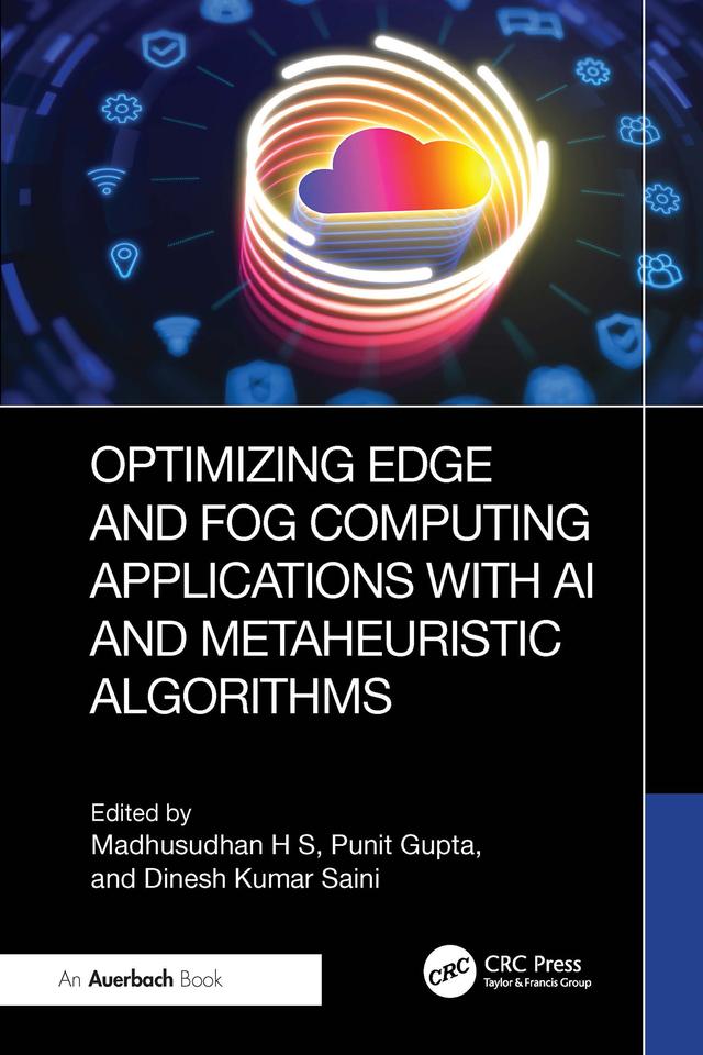 Optimizing Edge and Fog Computing Applications with AI and Metaheuristic Algorithms by Dinesh Kumar Saini, Madhusudhan H S, Punit Gupta