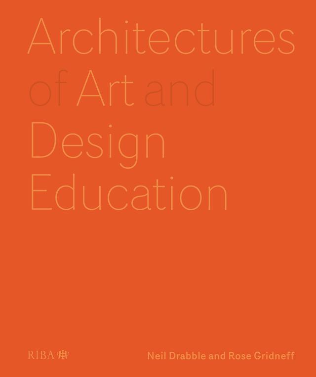 Architectures of Art and Design Education by Neil Drabble, Rose Gridneff