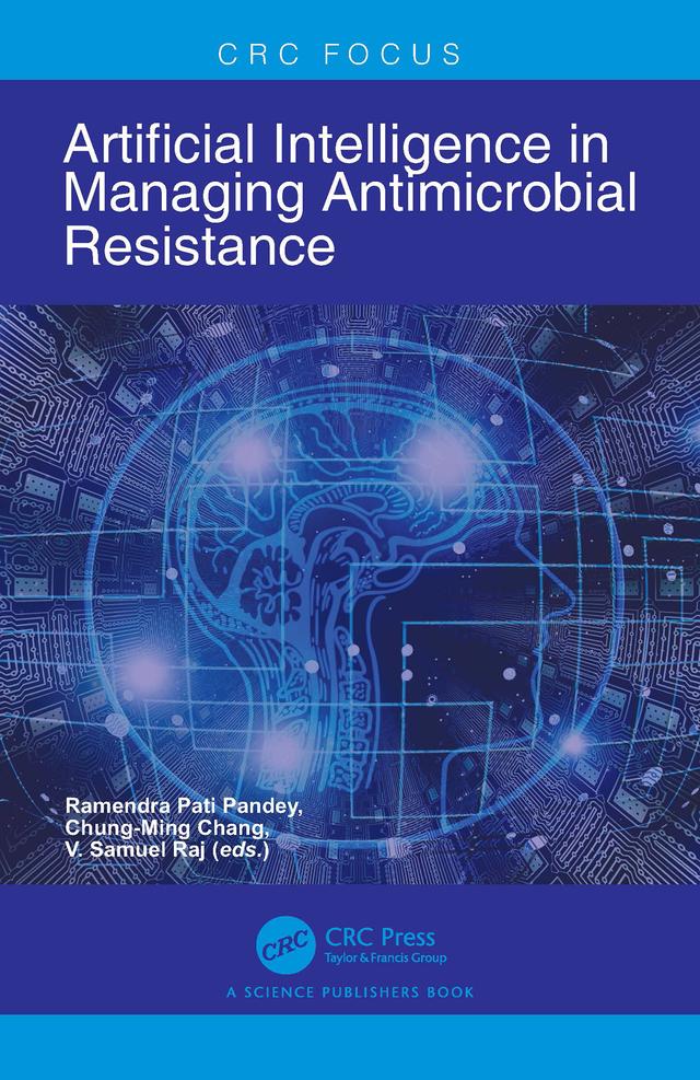 Artificial Intelligence in Managing Antimicrobial Resistance by Chung-Ming Chang, Ramendra Pati Pandey, V. Samuel Raj