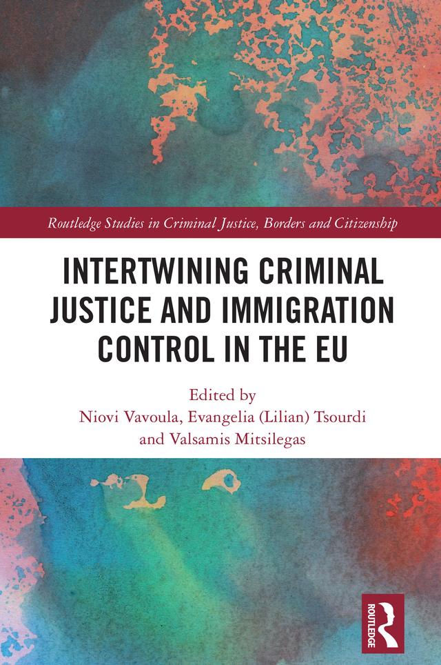 Intertwining Criminal Justice and Immigration Control in the EU by Evangelia (Lilian) Tsourdi, Niovi Vavoula, Valsamis Mitsilegas