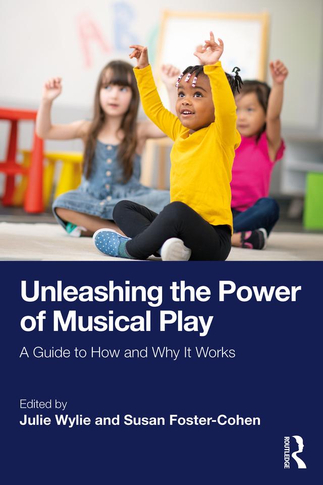 Unleashing the Power of Musical Play by Julie Wylie, Susan Foster-Cohen