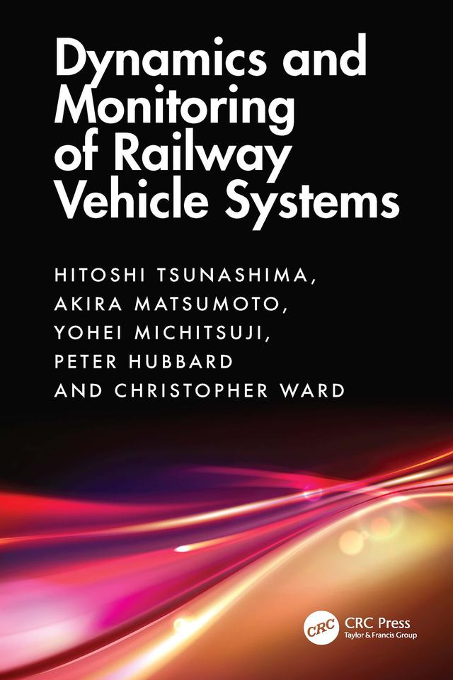 Dynamics and Monitoring of Railway Vehicle Systems by Akira Matsumoto, Christopher Ward, Hitoshi Tsunashima, Peter Hubbard, Yohei Michitsuji