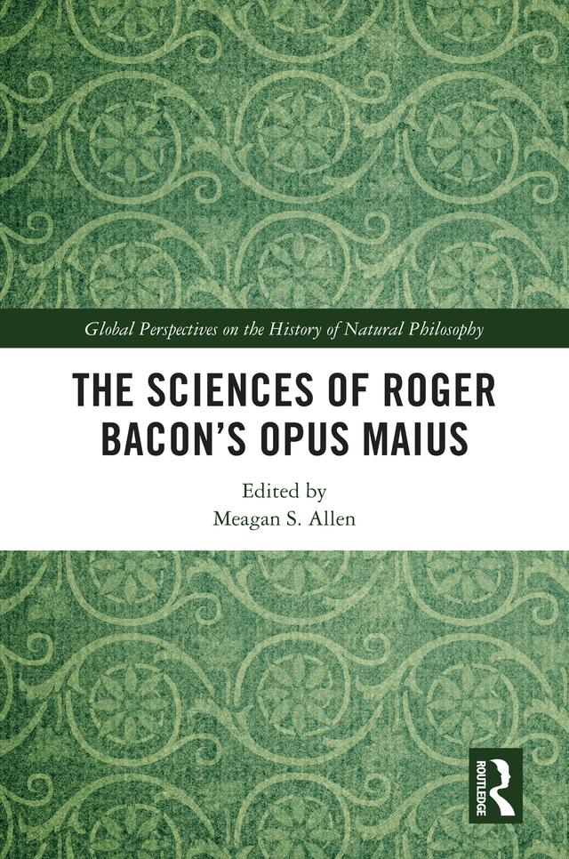 The Sciences of Roger Bacon’s Opus Maius by Meagan S. Allen