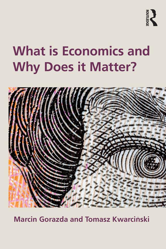 What is Economics and Why Does it Matter? by Marcin Gorazda, Tomasz Kwarciński