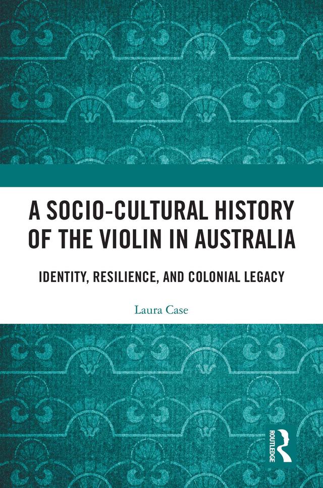 A Socio-Cultural History of the Violin in Australia by Laura Case