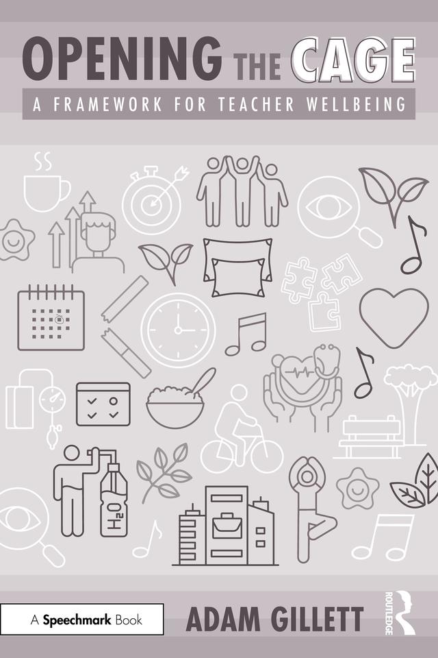 Opening the CAGE: A Framework for Teacher Wellbeing by Adam Gillett