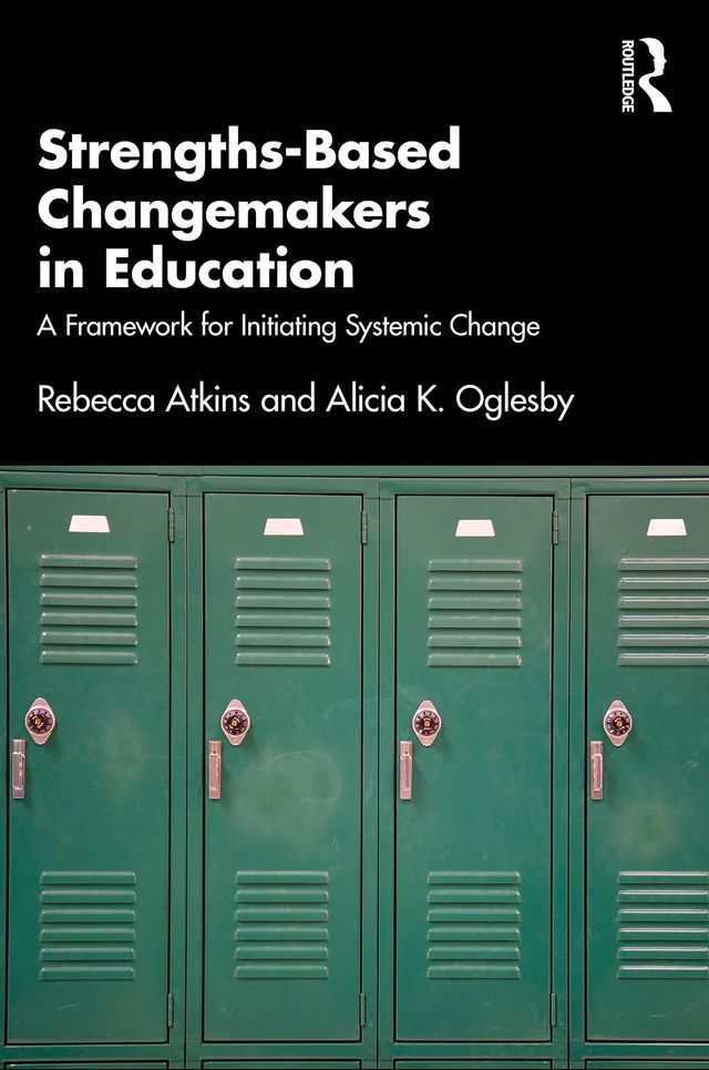 Strengths-Based Changemakers in Education by Alicia Oglesby, Rebecca Atkins