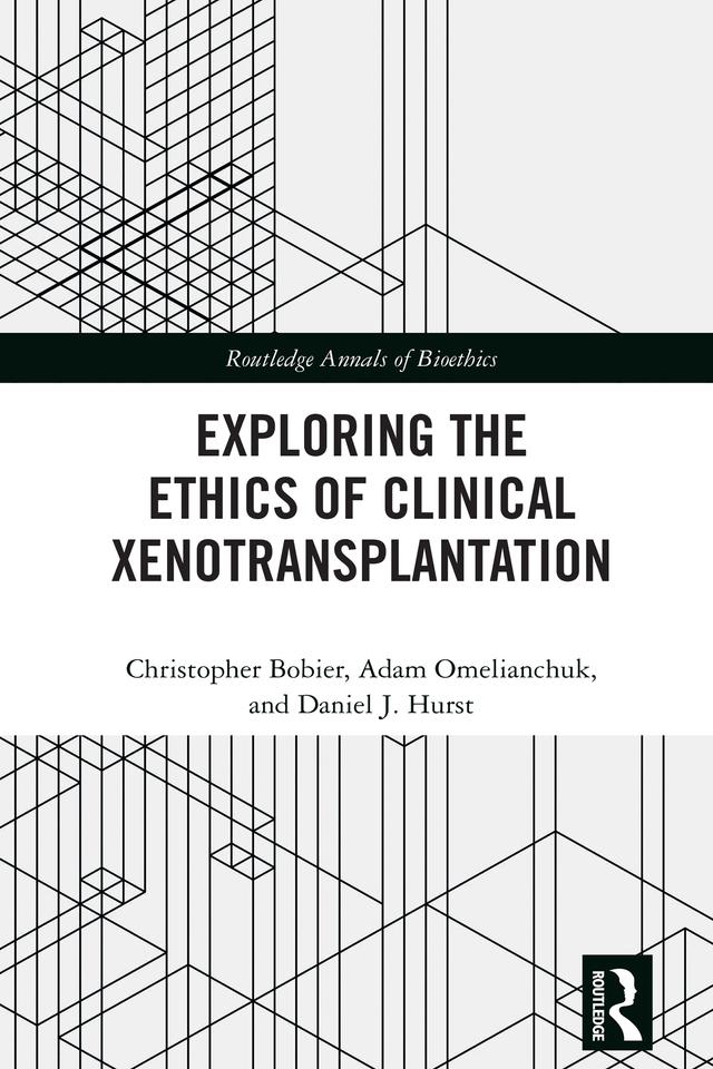 Exploring the Ethics of Clinical Xenotransplantation by Adam Omelianchuk, Christopher Bobier, Daniel J. Hurst