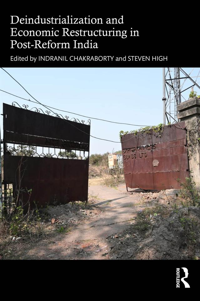 Deindustrialization and Economic Restructuring in Post-Reform India by Indranil Chakraborty, Steven High