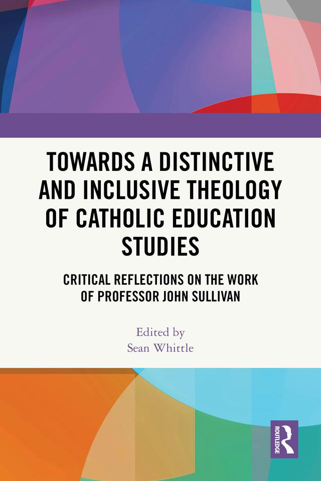 Towards a Distinctive and Inclusive Theology of Catholic Education Studies by Sean Whittle