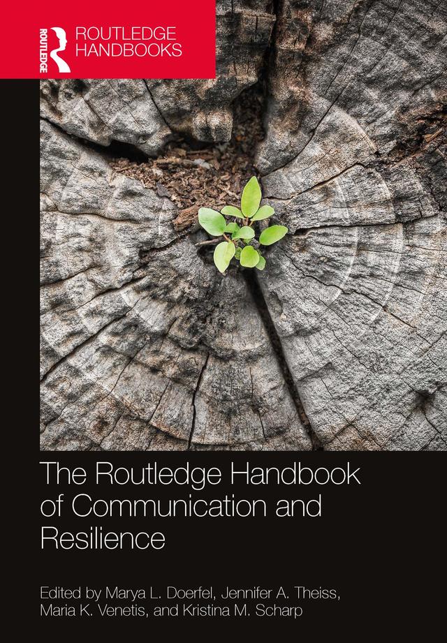 The Routledge Handbook of Communication and Resilience by Jennifer A. Theiss, Kristina M. Scharp, Maria K. Venetis, Marya L. Doerfel